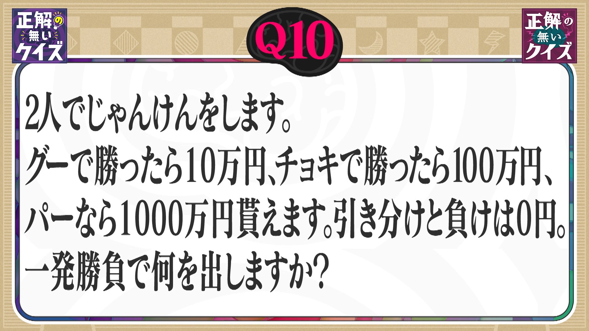 【Q10】グーで勝つと10万円、チョキ100万円、パー1000万円のじゃんけん、何出す?