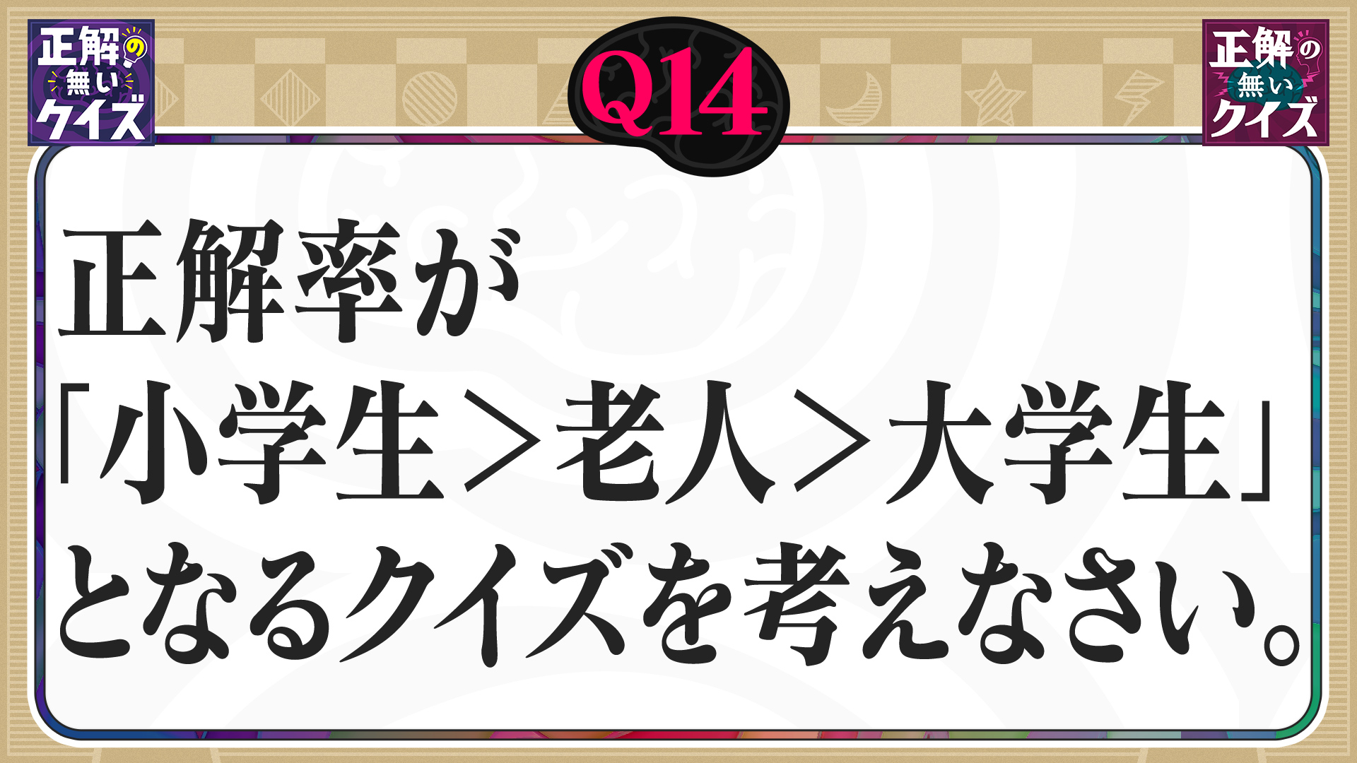 【Q14】正解率が「小学生>老人>大学生」となるクイズを考えなさい。